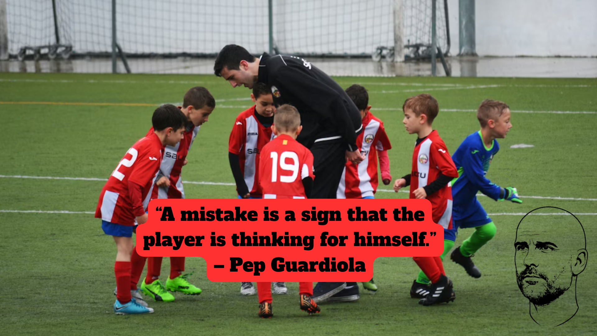 “A mistake is a sign that the player is thinking for himself.” – Pep Guardiola