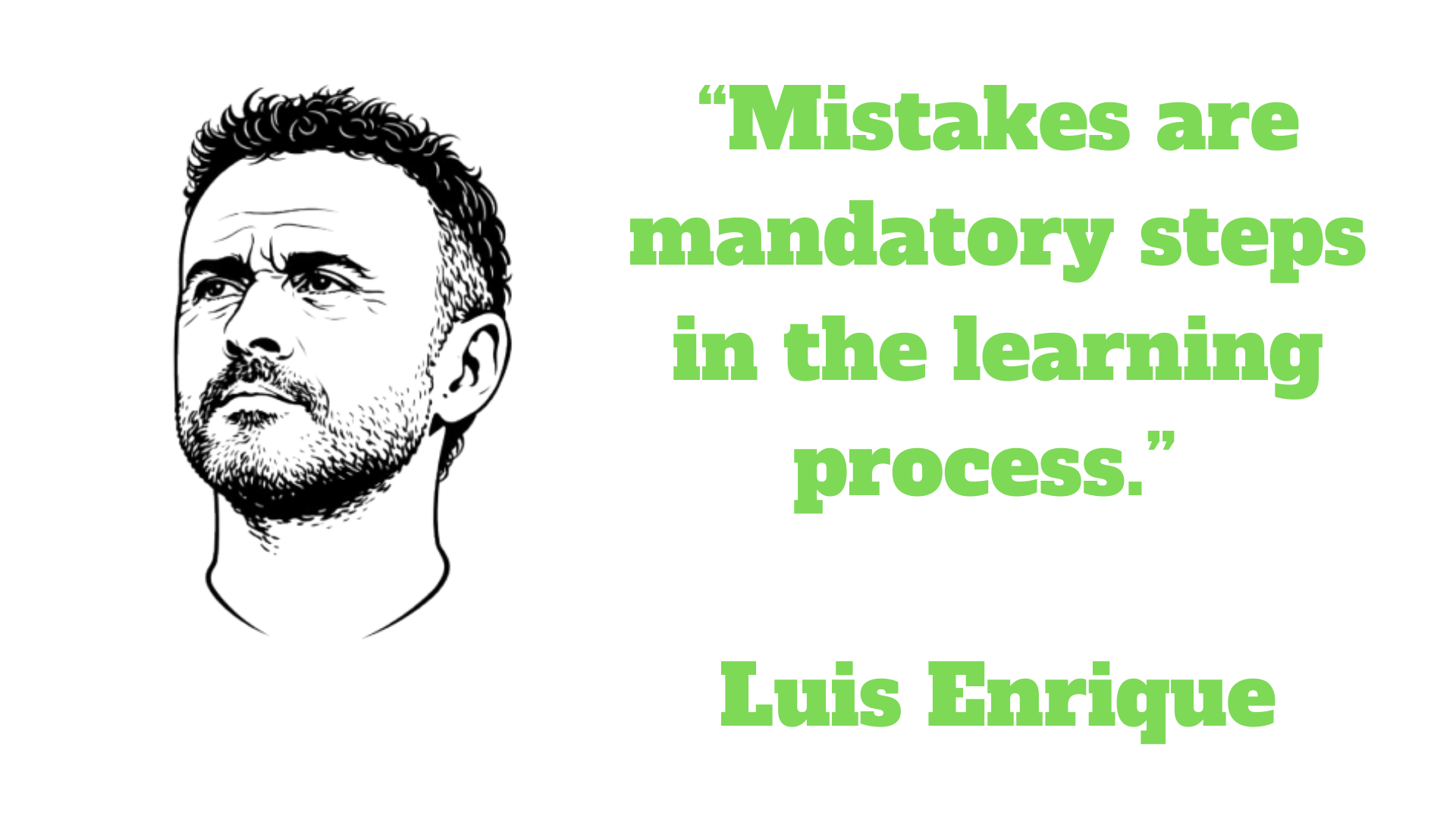 “Mistakes are mandatory steps in the learning process.” – Luis Enrique