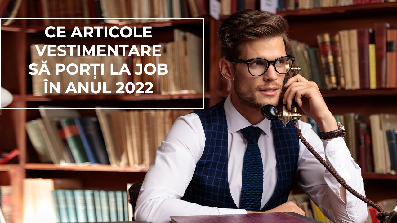 CE ARTICOLE VESTIMENTARE SA PORTI LA JOB IN ANUL 2022
