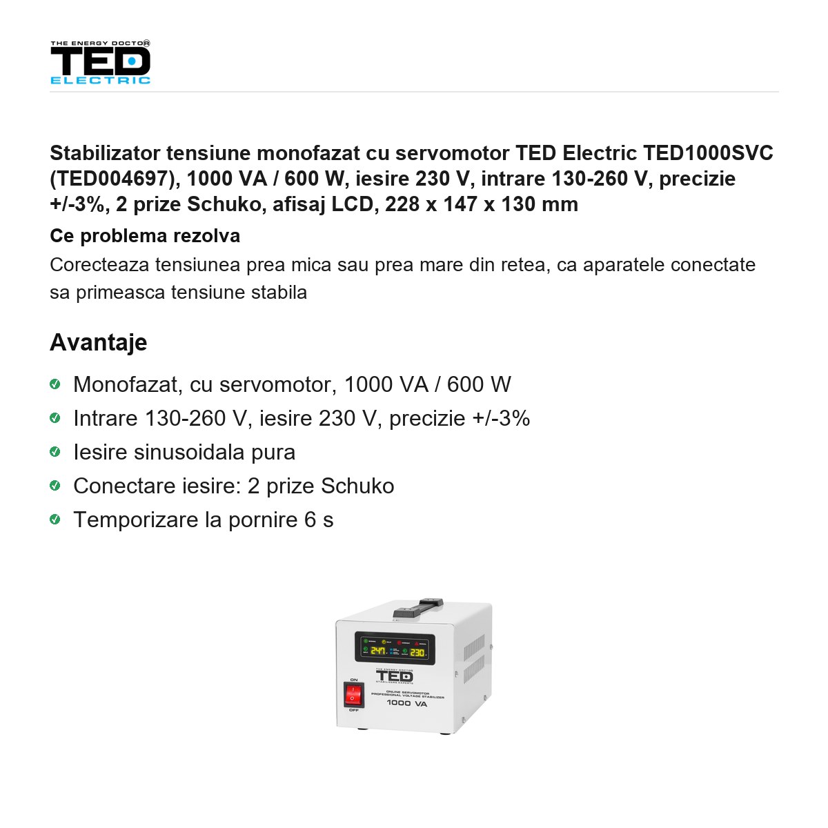 Stabilizator tensiune monofazat cu servomotor TED Electric TED1000SVC (TED004697), 1000 VA / 600 W, iesire 230 V, intrare 130-260 V, precizie +/-3%, 2 prize Schuko, afisaj LCD, 228 x 147 x 130 mm [1]