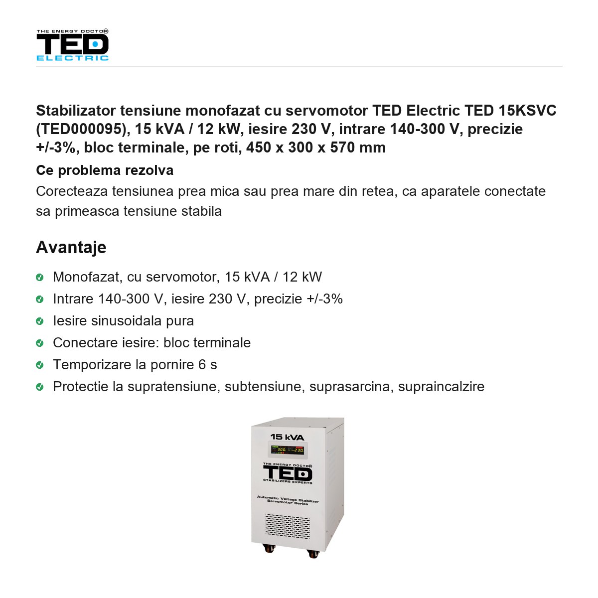 Stabilizator tensiune monofazat cu servomotor TED Electric TED 15KSVC (TED000095), 15 kVA / 12 kW, iesire 230 V, intrare 140-300 V, precizie +/-3%, bloc terminale, pe roti, 450 x 300 x 570 mm [1]