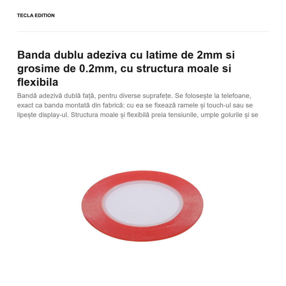 Banda dublu adeziva cu latime de 2mm si grosime de 0.2mm, cu structura moale si flexibila [2]