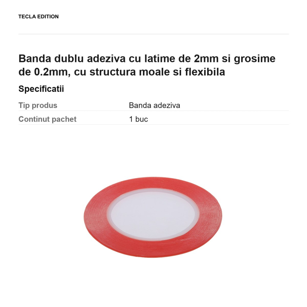 Banda dublu adeziva cu latime de 2mm si grosime de 0.2mm, cu structura moale si flexibila [3]