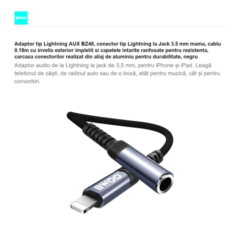 Adaptor tip Lightning AUX BZ48, conector tip Lightning la Jack 3.5 mm mama, cablu 0.18m cu invelis exterior impletit si capetele intarite ranfosate pentru rezistenta, carcasa conectorilor realizat din [1]