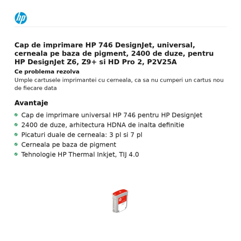 Cap de imprimare HP 746 DesignJet, universal, cerneala pe baza de pigment, 2400 de duze, pentru HP DesignJet Z6, Z9+ si HD Pro 2, P2V25A [1]