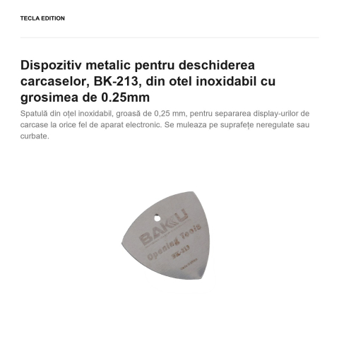 Dispozitiv metalic pentru deschiderea carcaselor, BK-213, din otel inoxidabil cu grosimea de 0.25mm [1]