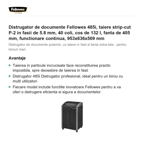 Distrugator de documente Fellowes 485i, taiere strip-cut P-2 in fasii de 5.8 mm, 40 coli, cos de 132 l, fanta de 405 mm, functionare continua, 953x636x509 mm [1]