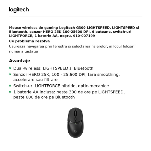 Mouse wireless de gaming Logitech G309 LIGHTSPEED, LIGHTSPEED si Bluetooth, senzor HERO 25K 100-25600 DPI, 6 butoane, switch-uri LIGHTFORCE, 1 baterie AA, negru, 910-007199 [1]
