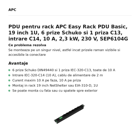 PDU pentru rack APC Easy Rack PDU Basic, 19 inch 1U, 6 prize Schuko si 1 priza C13, intrare C14, 10 A, 2,3 kW, 230 V, SEP6104G [1]