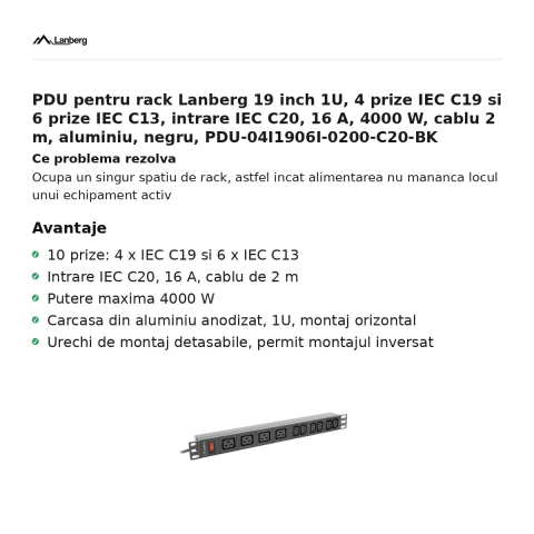 PDU pentru rack Lanberg 19 inch 1U, 4 prize IEC C19 si 6 prize IEC C13, intrare IEC C20, 16 A, 4000 W, cablu 2 m, aluminiu, negru, PDU-04I1906I-0200-C20-BK [1]