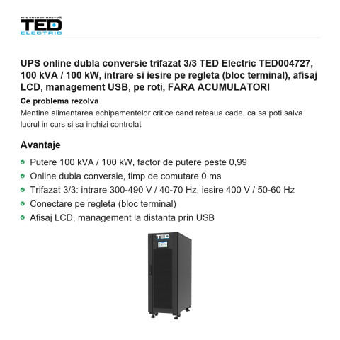 UPS online dubla conversie trifazat 3/3 TED Electric TED004727, 100 kVA / 100 kW, intrare si iesire pe regleta (bloc terminal), afisaj LCD, management USB, pe roti, FARA ACUMULATORI [1]