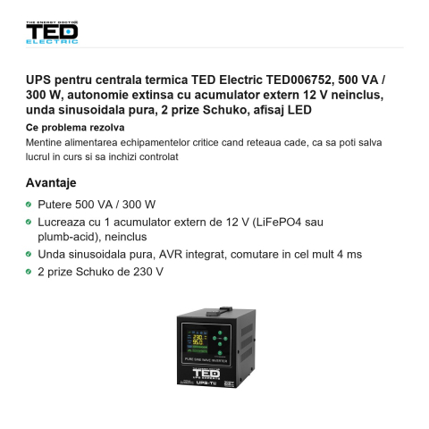 UPS pentru centrala termica TED Electric TED006752, 500 VA / 300 W, autonomie extinsa cu acumulator extern 12 V neinclus, unda sinusoidala pura, 2 prize Schuko, afisaj LED [1]