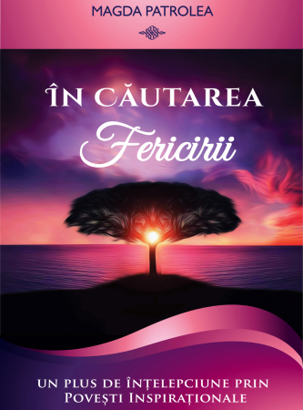 Carti - In cautarea fericirii - Un plus de intelepciune prin Povesti inspirationale, Magda Patrolea