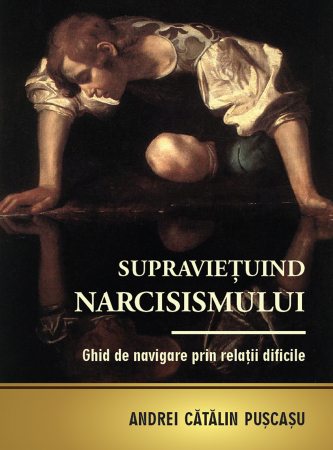 Carti - Supravietuind narcisismului. Ghid de navigare prin relatii dificile, Andrei Catalin Puscasu