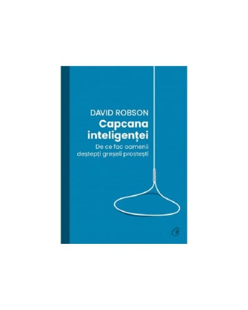 Universul colecțiilor - Capcana Inteligenței – David Robson | De ce Oamenii Deștepți Gândesc Greșit