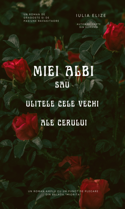 Iulia Elize - ”Miei albi sau Ulițele cele vechi ale cerului”, roman cu structuri pastorale (Sacralitatea Mioriței cuprinsă în sfințenia dragostei, de peste tot...) [5]