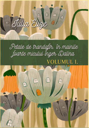 Categoria totala - Iulia Elize - ”Petale de trandafir, în mâinile foarte micului înger Dalina”, Vol. I.