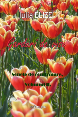 Categoria totala - Iulia Elize - ”Sonete, Garduri de vise, Sonete de confirmare” - VOLUMUL II.