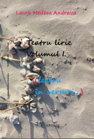 Categoria totala - Laura Medeea Andreica - ”Teatru liric (Teatru în versuri...)”, Volumul I.