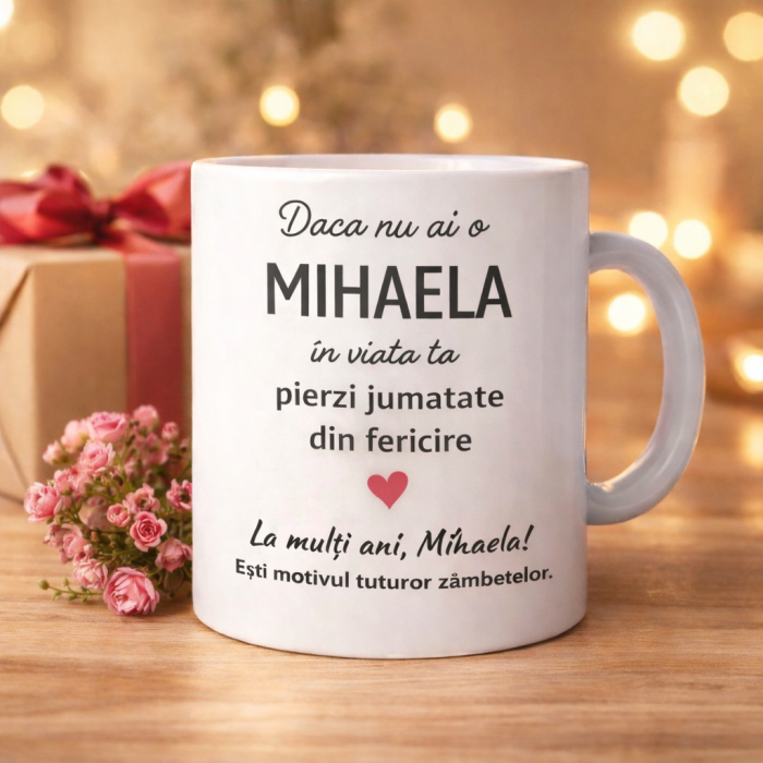 Cana personalizata cu numele Mihaela, cadou aniversare sau zi de nume pentru Mihaela, cana ceramica alba cu mesaj „Daca nu ai o Mihaela in viata ta pierzi jumatate din fericire”, cadou special pentru [2]