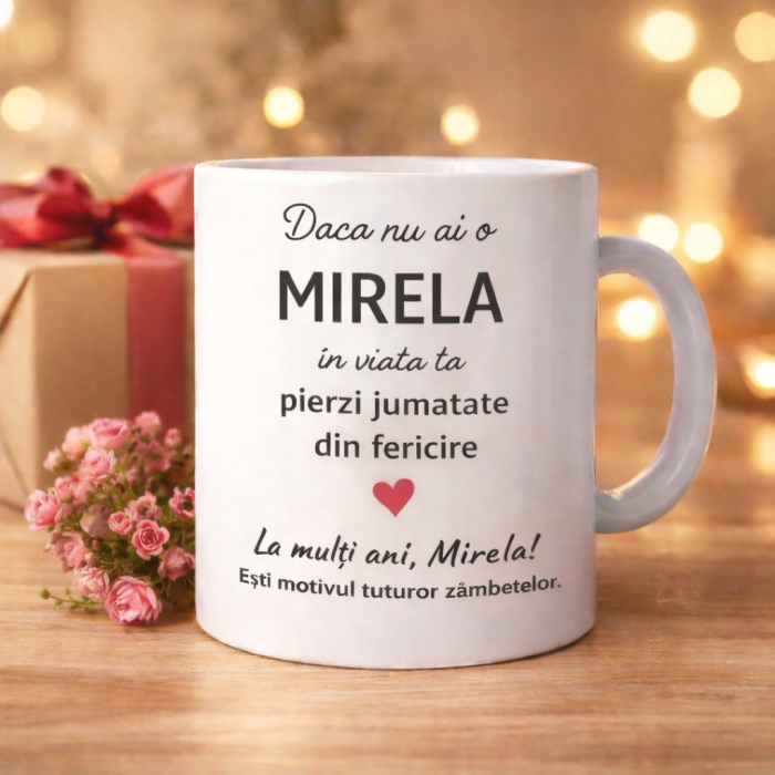 Cana personalizata cu numele Mirela, cadou aniversare sau zi de nume pentru Mirela, cana ceramica alba cu mesaj „Daca nu ai o Mirela in viata ta pierzi jumatate din fericire”, cadou special pentru pri [2]