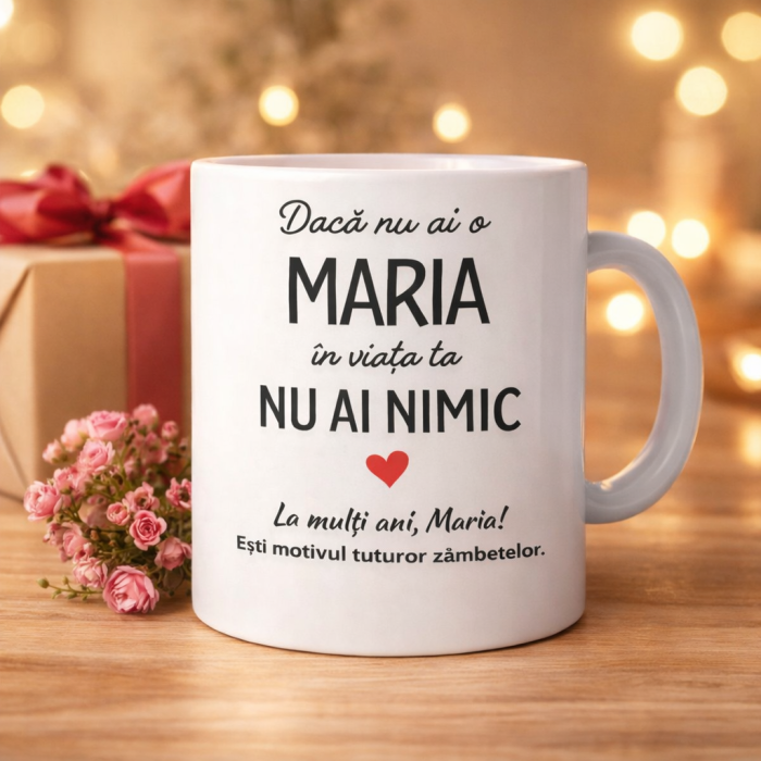 Cană personalizată MARIA – „Dacă nu ai o Maria în viața ta, nu ai nimic” – Cadou aniversare / zi de nume, [2]