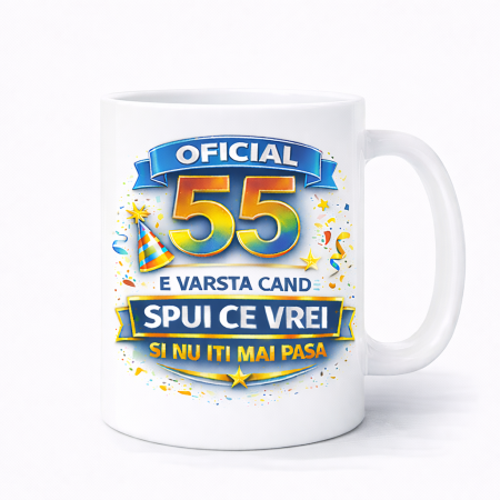 Cani personalizate - Cana aniversara 55 ani cu mesaj amuzant Oficial 55 e varsta cand spui ce vrei si nu iti mai pasa