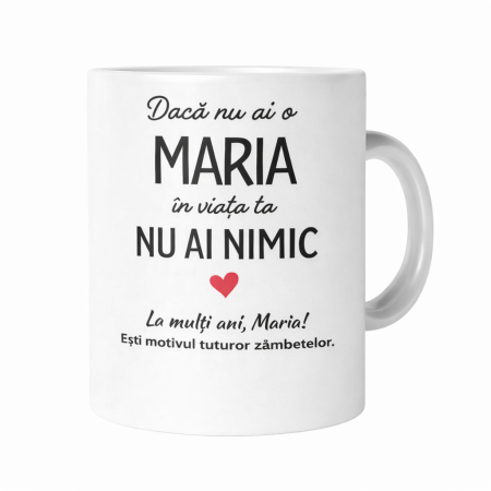 Cană personalizată MARIA – „Dacă nu ai o Maria în viața ta, nu ai nimic” – Cadou aniversare / zi de nume, [2]