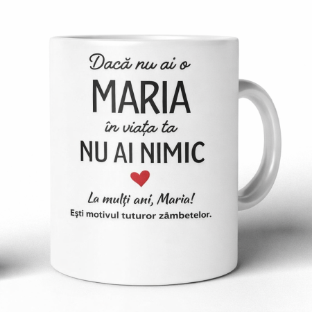 CANI NUME - Cană personalizată MARIA – „Dacă nu ai o Maria în viața ta, nu ai nimic” – Cadou aniversare / zi de nume,