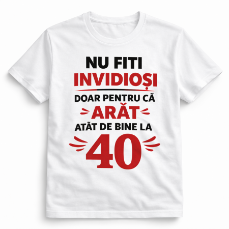 Tricou aniversar 40 ani personalizat – Nu fiti invidiosi doar pentru ca arat atat de bine la 40 – cadou amuzant zi de nastere [1]