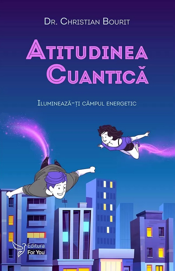 Atitudinea cuantica. Ilumineaza-ti campul energetic - 	Christian Bourit [1]