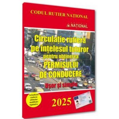 Circulatie rutiera pe intelesul tuturor pentru obtinerea permisului de conducere. 2025. Usor si simplu [1]