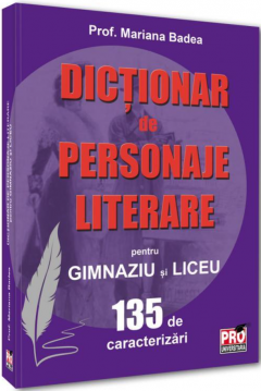 Dictionar de personaje literare pentru gimnaziu si liceu 135 de caracterizari [1]