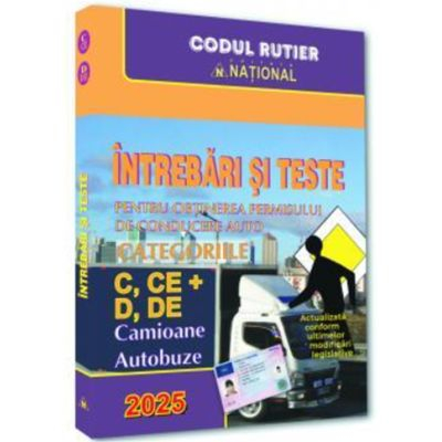 Intrebari si teste pentru obtinerea permisului de conducere auto. Categoriile C, CE + D, DE - 2025. Camioane si autobuze [1]