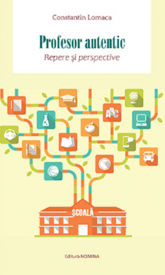 Profesor autentic. Repere si perspective - Constantin Lomaca [1]