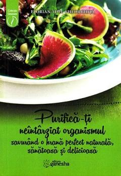 Purifica-ti neintarziat organismul savurand o hrana perfect naturala, sanatoasa si delicioasa Purifica-ti neintarziat organismul savurand o hrana perfect naturala, sanatoasa si delicioasa- Florian Ade [1]