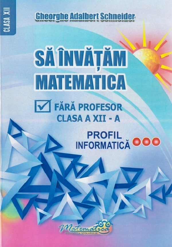 Sa invatam matematica fara profesor - Clasa a XII-a, Profil Informatica [1]