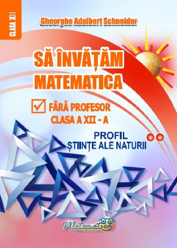 Sa invatam matematica fara profesor - Clasa a XII-a, Profil Stiinte ale naturii [1]
