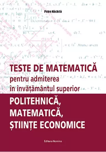 Teste de matematica pentru admiterea în învatamantul superior – politehnica, matematica, stiinte economice [1]
