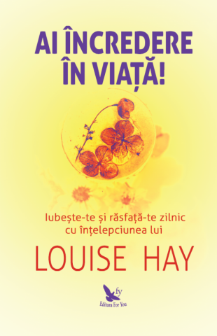 Ai incredere in viata! - Louise Hay