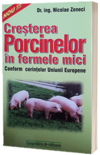 Animale si Pasari - Cresterea porcinelor in ferme mici, conform cerintelor UE - Nicolae Zenici