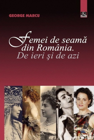 Cultura Generala - Femei de seama din Romania. De ieri si de azi - George Marcu