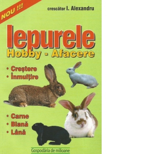Casa si Gradina - Iepurele. Hobby - afacere: crestere, inmultire, carne, blana, lana