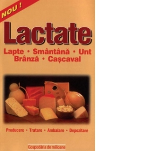 Gastronomie - Lactate - lapte, branza, unt, smantana, cascaval (producere, tratare, ambalare, depozitare)