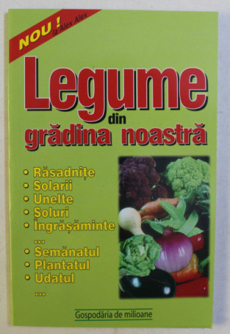 Agricultura - Legume din gradina noastra - rasadnite, solarii, unelte, soluri, ingrasaminte