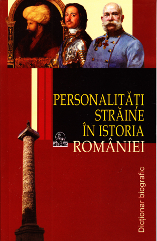 Cultura Generala - Personalitati straine in istoria Romaniei - Dictionar biografic