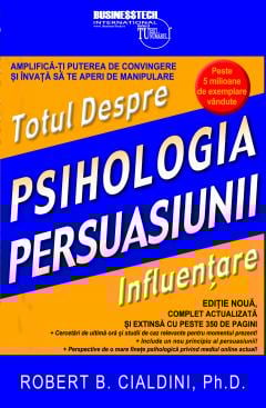Psihologie Logica - Psihologia persuasiunii Totul despre influentare- Robert Cialdini