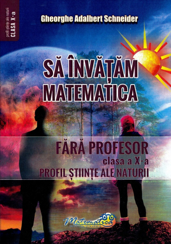 Sa invatam matematica fara profesor - Clasa a X-a, Profil Stiinte Ale Naturii
