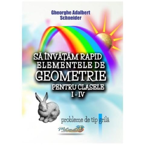 Manuale Scolare - Sa invatam rapid elementele de geometrie pentru clasele I-IV Gheorghe Adalbert Schneider