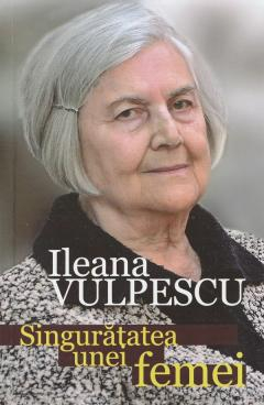 Literatura romana - Singuratatea unei femei- Ileana Vulpescu